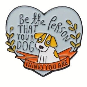 3/$25 “Be the Person That Your Dog Thinks You Are” Acrylic Enamel Pin Brooch